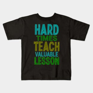 Hard Times Teach Valuable Lesson Kids T-Shirt